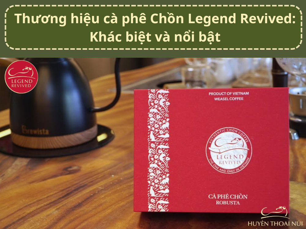 Thuong hieu ca phe Chon Legend Revived Khac biet va noi bat
