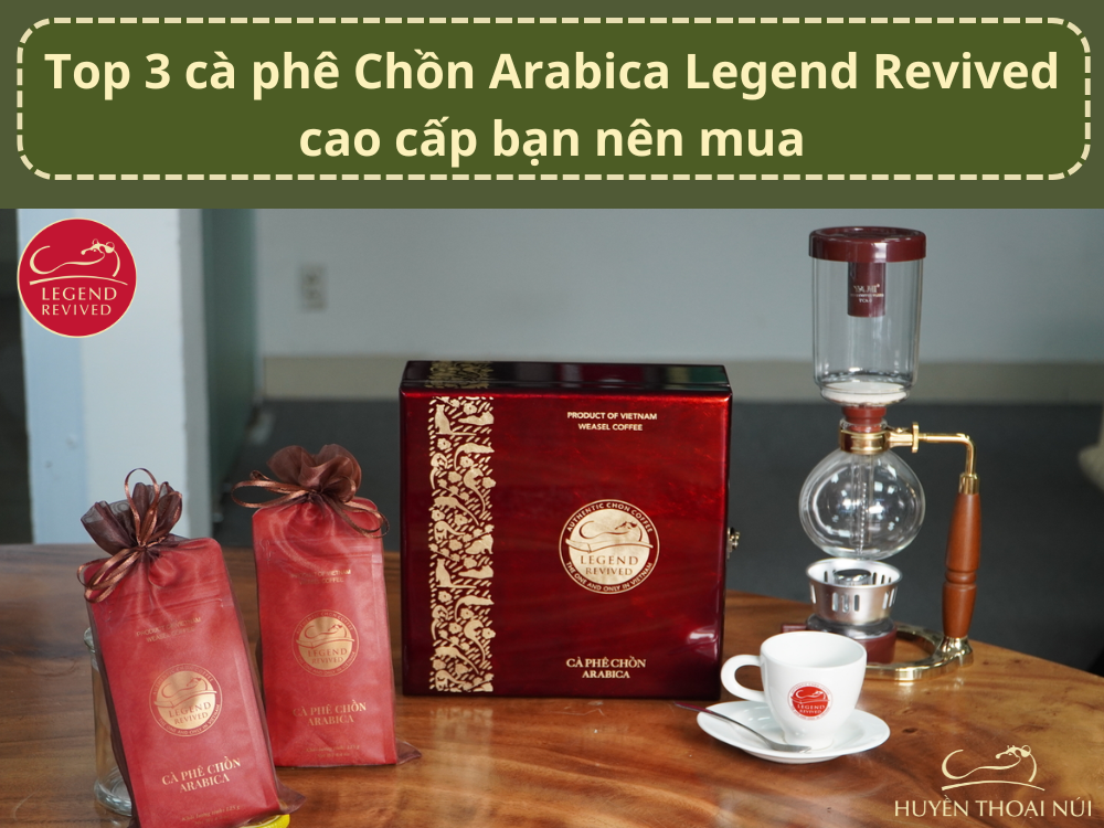 Top 3 ca phe Chon Arabica Legend Revived cao cap ban nen mua